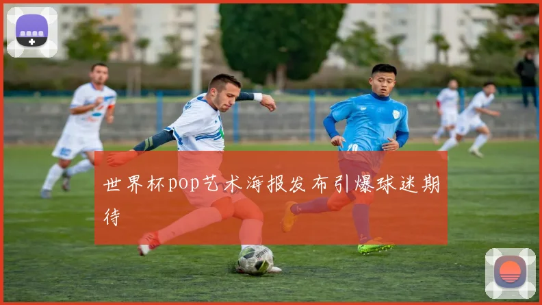 世界杯pop艺术海报发布引爆球迷期待