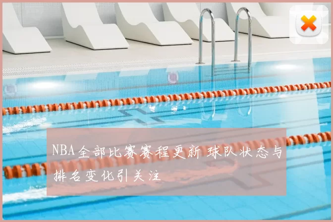 NBA全部比赛赛程更新 球队状态与排名变化引关注