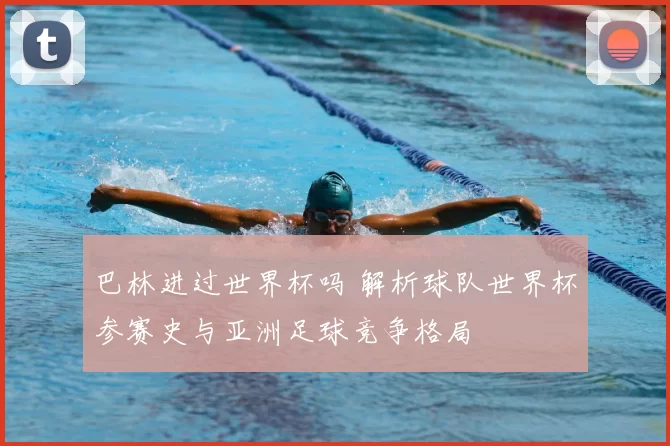 巴林进过世界杯吗 解析球队世界杯参赛史与亚洲足球竞争格局