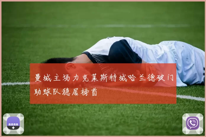 曼城主场力克莱斯特城哈兰德破门助球队稳居榜首