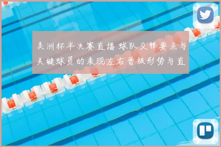 美洲杯半决赛直播 球队交锋要点与关键球员的表现左右晋级形势与直播看点