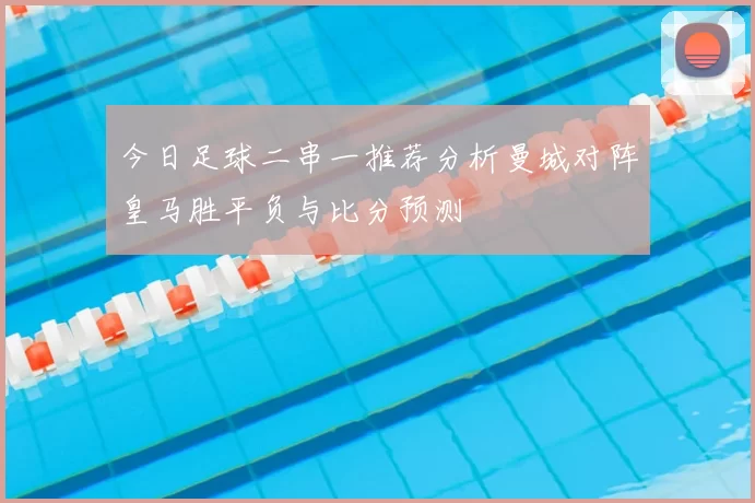 今日足球二串一推荐分析曼城对阵皇马胜平负与比分预测