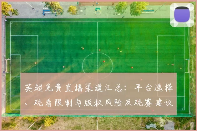英超免费直播渠道汇总:平台选择、观看限制与版权风险及观赛建议