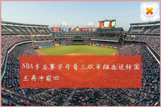 NBA季后赛字母哥三双率雄鹿逆转国王再冲前四