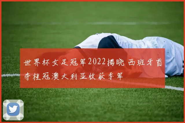 世界杯女足冠军2022揭晓 西班牙首夺桂冠澳大利亚收获季军