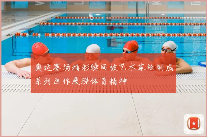 奥运赛场精彩瞬间被艺术家绘制成系列画作展现体育精神