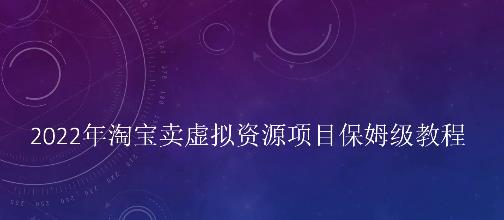 小淘2022年淘宝卖拟虚‬资源项目姆保‬级教程，适合新手的长期项目-知墨网