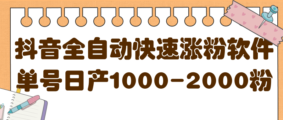 揭秘抖音全自动快速涨粉软件，单号日产1000-2000粉【视频教程+配套软件】-知墨网