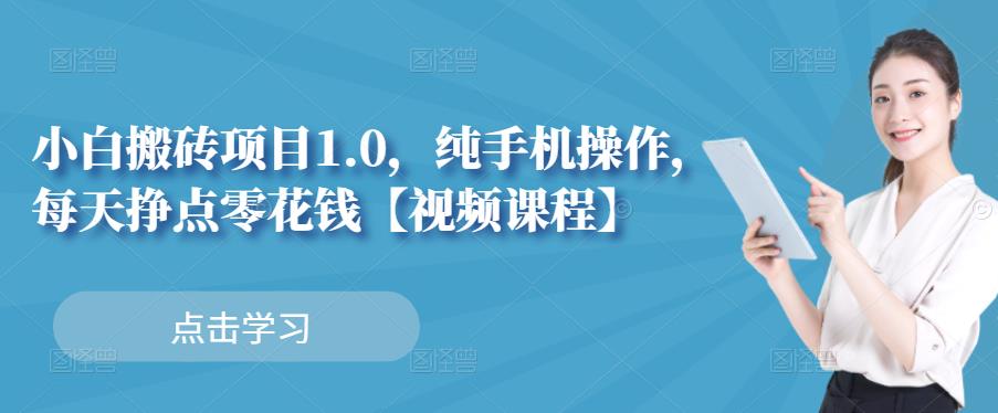 小白搬砖项目1.0，纯手机操作，每天兼职挣点零花钱-知墨网