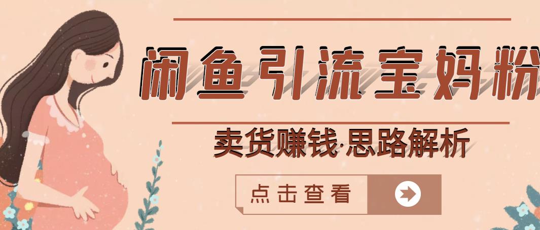 闲鱼引流宝妈粉 卖货赚钱一个月收益30000 （实操视频教程）-知墨网