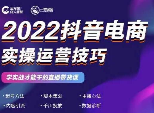 2022抖音电商实操运营技巧，红人星球&一群宝宝，学实战才能干的直播带货课-知墨网