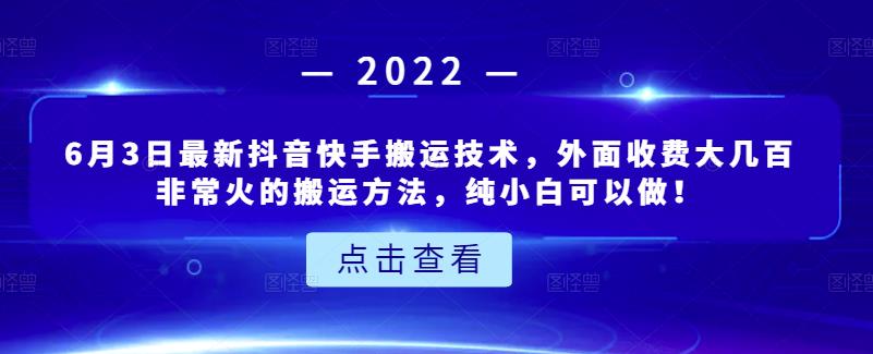 6月3日最新抖音快手搬运技术，外面收费大几百非常火的搬运方法，纯小白可以做！-知墨网