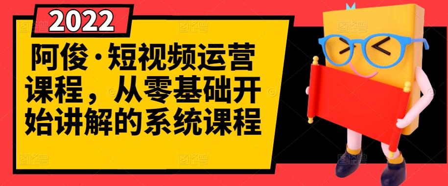 阿俊·短视频运营课程，从零基础开始讲解的系统课程-知墨网