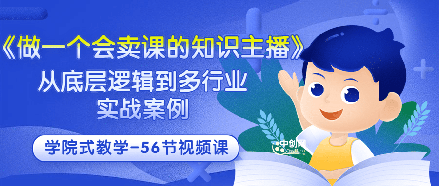 《做一个会卖课的知识主播》从底层逻辑到多行业实战案例 学院式教学-56节课-知墨网