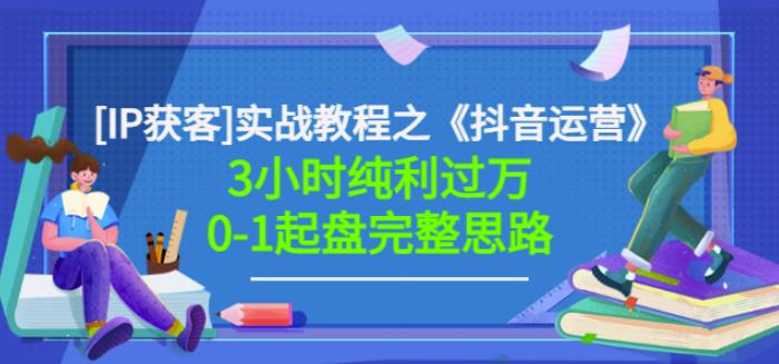 星盒[IP获客]实战教程之《抖音运营》3小时纯利过万0-1起盘完整思路价值498-知墨网