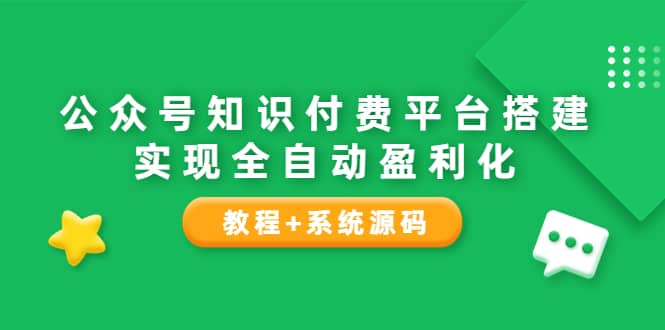 公众号知识付费平台搭建，实现全自动化盈利（教程+系统源码）-知墨网