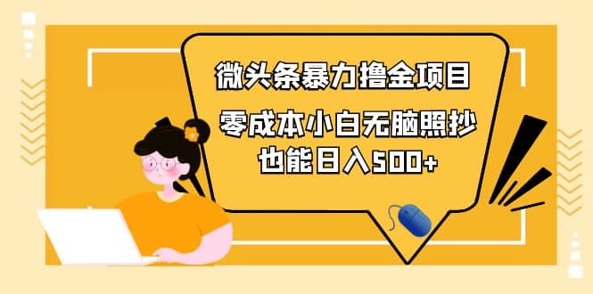 人人都能操作的微头条最新暴力撸金项目，零成本小白无脑搬运-知墨网