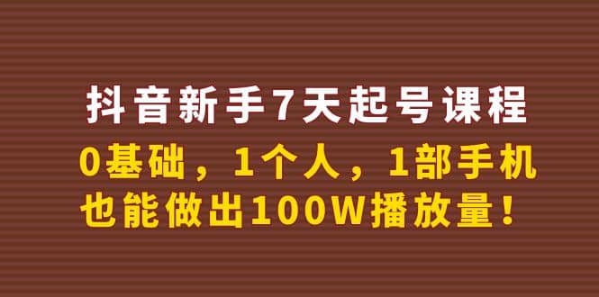 抖音新手7天起号课程：0基础，1个人，1部手机，也能做出100W播放量-知墨网