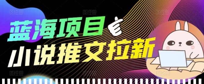 外面收费6880的小说推文拉新项目，个人工作室可批量做【详细教程】-知墨网