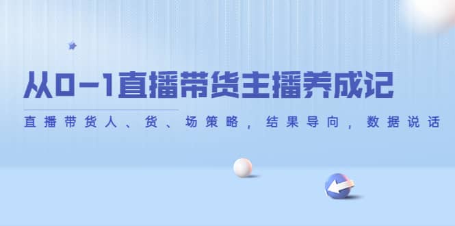 从0-1直播带货主播养成记，直播带货人、货、场策略，结果导向，数据说话-知墨网