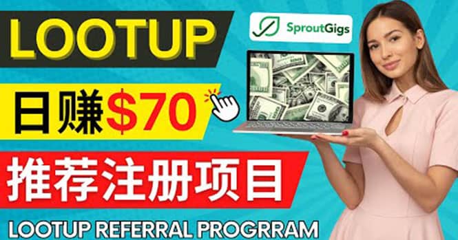 Lootup Referral推荐项目，通过sproutgigs发布推荐注册任务 日赚70美元佣金-知墨网