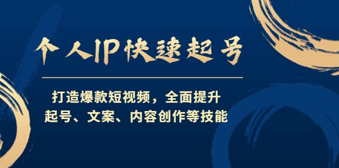 个人IP快速起号，打造爆款短视频，全面提升起号、文案、内容创作等技能-知墨网