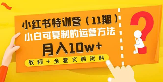 小红书特训营（11期）小白可复制的运营方法（教程 全套文档资料)-知墨网