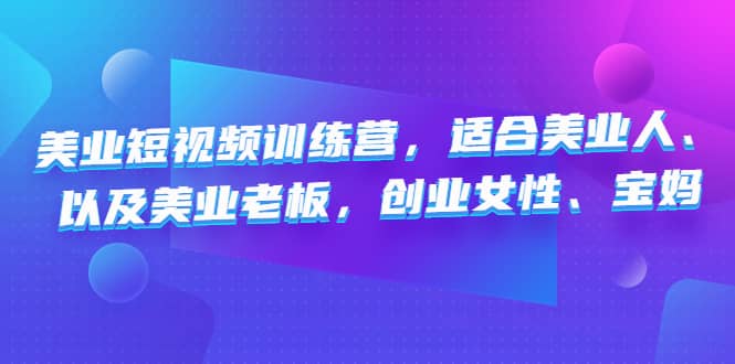 美业短视频训练营，适合美业人、以及美业老板，创业女性、宝妈-知墨网