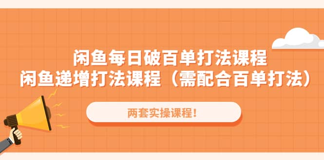 闲鱼每日破百单打法实操课程 闲鱼递增打法课程（需配合百单打法）-知墨网