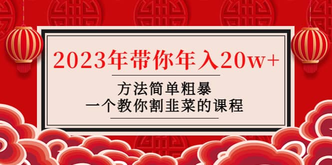 韭菜-联盟· 2023年带你年入20w 方法简单粗暴，一个教你割韭菜的课程-知墨网