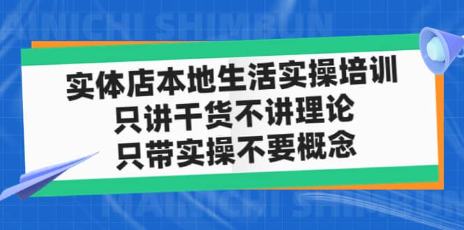 实体店本地生活实操培训，只讲干货不讲理论，只带实操不要概念（12节课）-知墨网