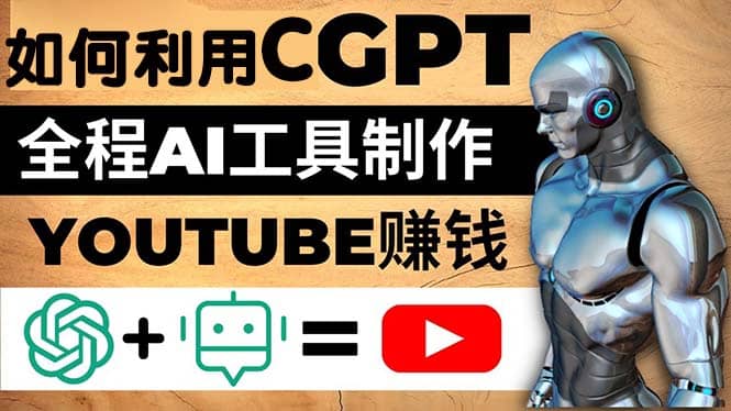 如何全程利用CGPT和AI工具自动化制作YouTube赚钱视频，月赚10000美元以上-知墨网