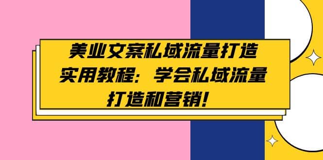 美业文案私域流量打造实用教程：学会私域流量打造和营销-知墨网