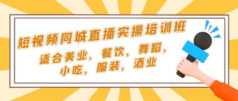 短视频同城·直播实操培训班：适合美业，餐饮，舞蹈，小吃，服装，酒业-知墨网