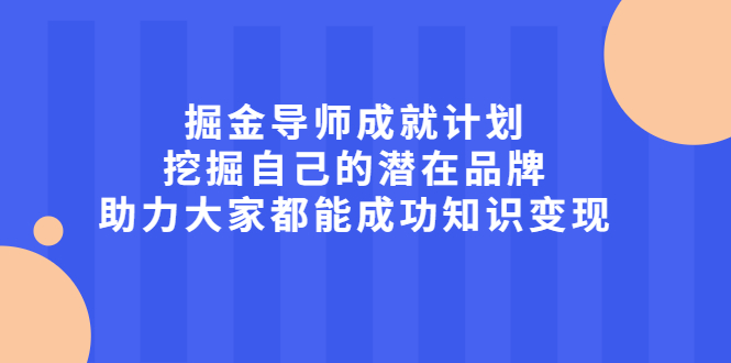 掘金导师成就计划，挖掘自己的潜在品牌，助力大家都能成功知识变现-知墨网