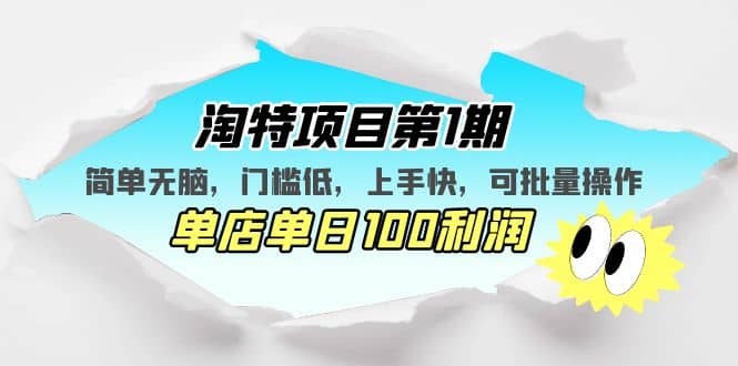 淘特项目第1期，简单无脑，门槛低，上手快，单店单日100利润 可批量操作-知墨网