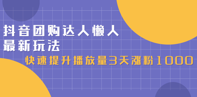 抖音团购达人懒人最新玩法，0基础轻松学做团购达人（初级班+高级班）-知墨网