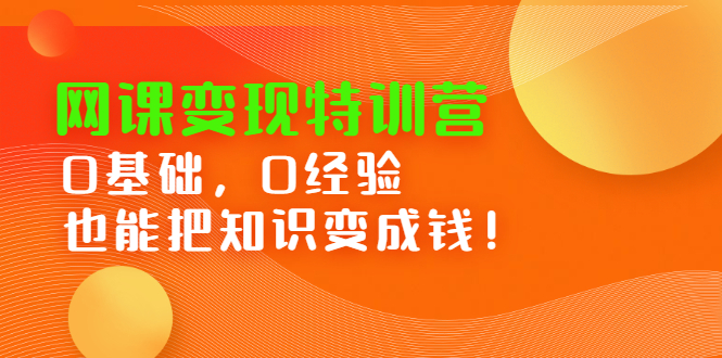 网课变现特训营，0基础，0经验也能把知识变成钱-知墨网