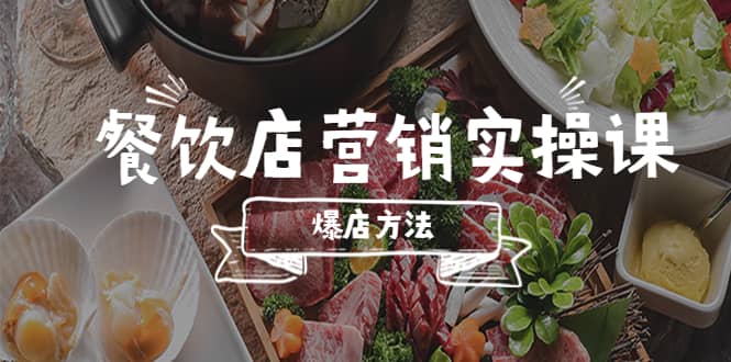 餐饮店营销实操课，省钱撬流量方法，爆店方法，小白能立刻上手的课-知墨网