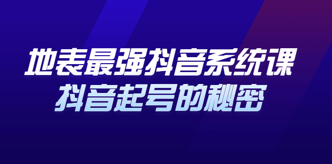 地表最强抖音系统课，抖音起号的秘密 价值398元-知墨网