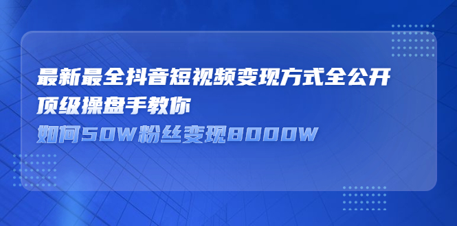 最新最全抖音短视频变现方式全公开，快人一步迈入抖音运营变现捷径-知墨网