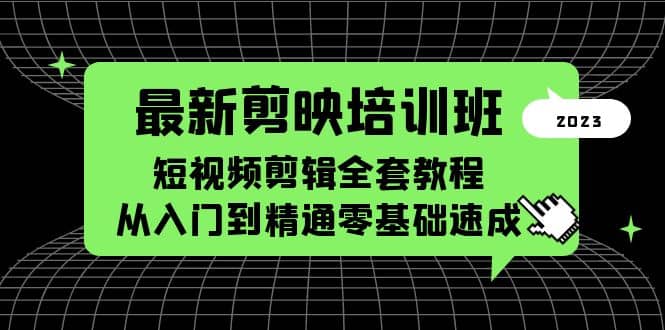 最新剪映培训班，短视频剪辑全套教程，从入门到精通零基础速成-知墨网