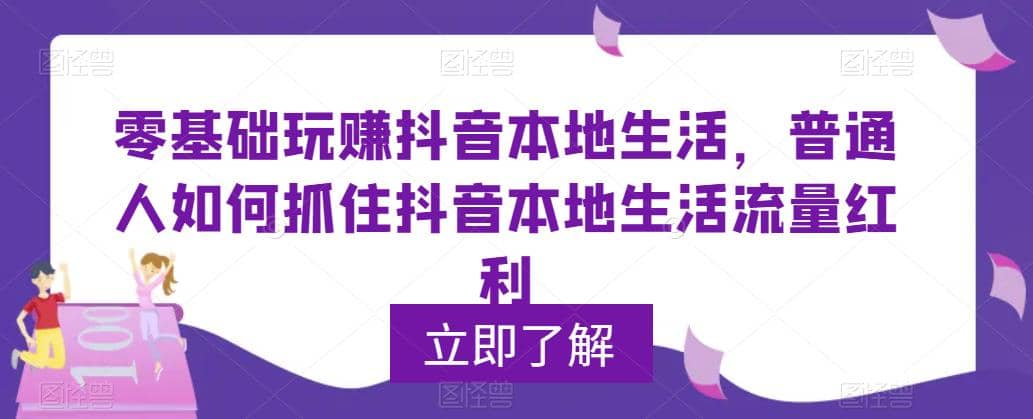 0基础玩赚抖音同城本地生活，普通人如何抓住抖音本地生活流量红利-知墨网