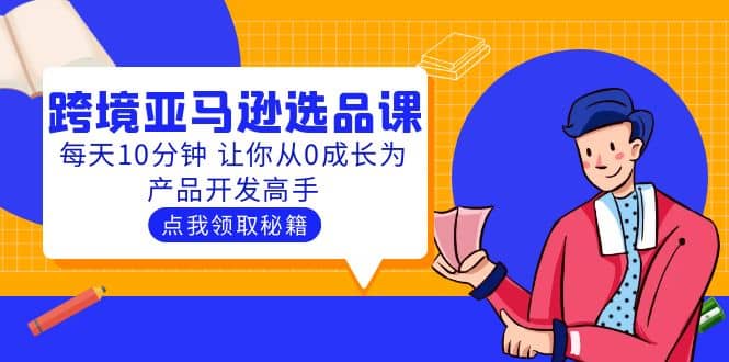 聪明人都在学的跨境亚马逊选品课：每天10分钟 让你从0成长为产品开发高手-知墨网