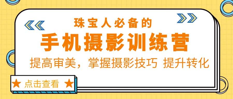 珠/宝/人必备的手机摄影训练营第7期：提高审美，掌握摄影技巧 提升转化-知墨网