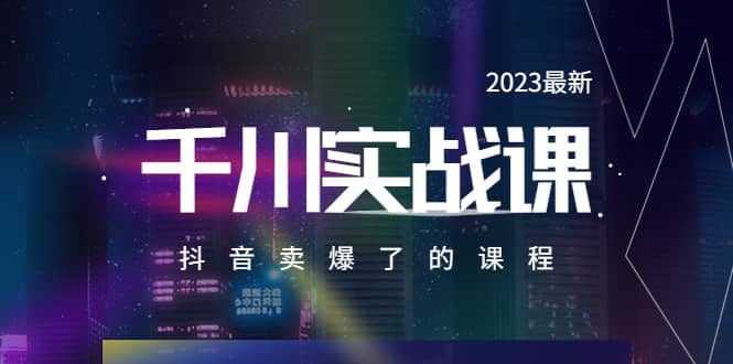 2023最新千川实操课，抖音卖爆了的课程（20节视频课）-知墨网