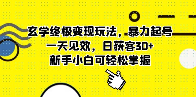 玄学终极变现玩法，暴力起号，一天见效，日获客30+，新手小白可轻松掌握-知墨网