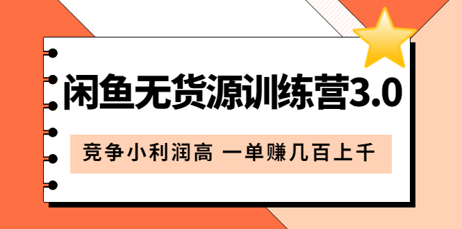 闲鱼无货源训练营3.0：竞争小利润高 一单赚几百上千（教程+手册）第3次更新-知墨网