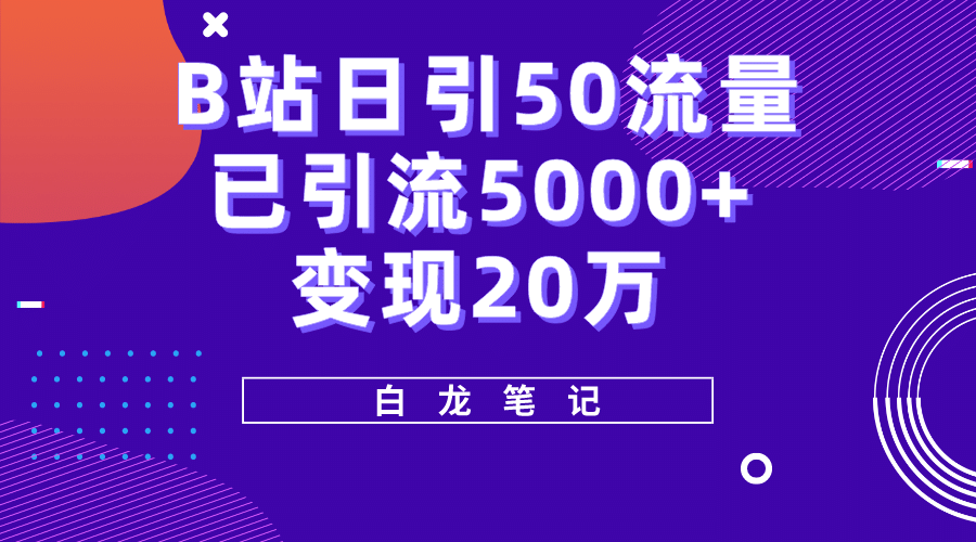 B站日引50+流量，实战已引流5000+变现20万，超级实操课程-知墨网