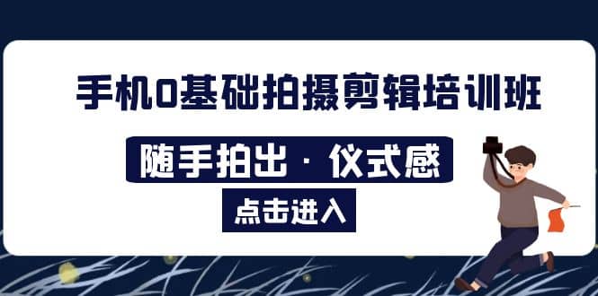 2023手机0基础拍摄剪辑培训班：随手拍出·仪式感-知墨网